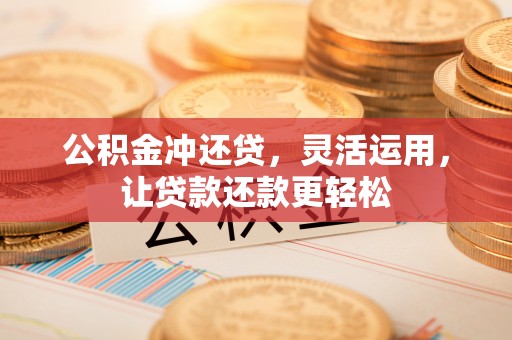 池上公积金冲还贷，灵活运用，让贷款还款更轻松