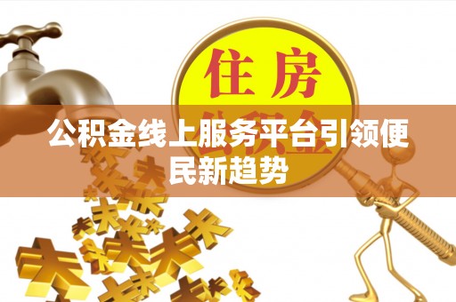 池上公积金线上服务平台引领便民新趋势