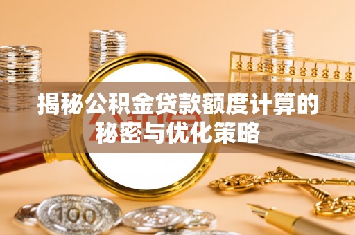 池上揭秘公积金贷款额度计算的秘密与优化策略