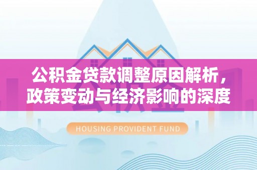 池上公积金贷款调整原因解析，政策变动与经济影响的深度探讨