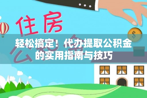 池上轻松搞定！代办提取公积金的实用指南与技巧