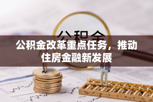 池上公积金改革重点任务，推动住房金融新发展
