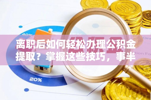 池上离职后如何轻松办理公积金提取？掌握这些技巧，事半功倍！