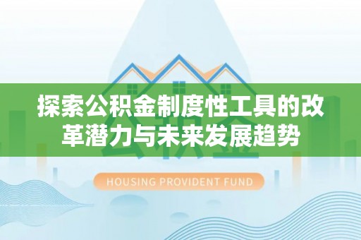 池上探索公积金制度性工具的改革潜力与未来发展趋势