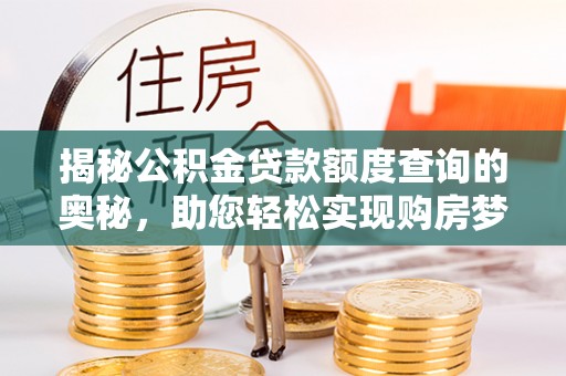 池上揭秘公积金贷款额度查询的奥秘，助您轻松实现购房梦