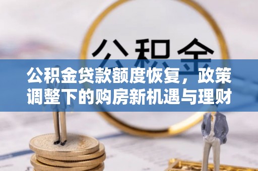 池上公积金贷款额度恢复，政策调整下的购房新机遇与理财规划