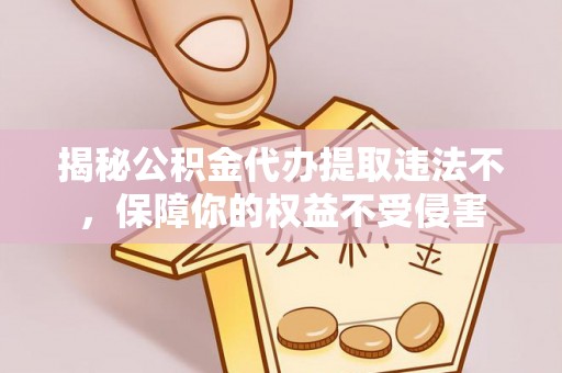 池上揭秘公积金代办提取违法不，保障你的权益不受侵害