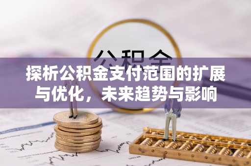 池上探析公积金支付范围的扩展与优化，未来趋势与影响