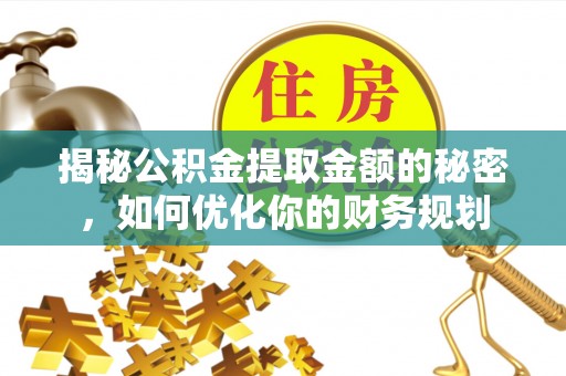 池上揭秘公积金提取金额的秘密，如何优化你的财务规划