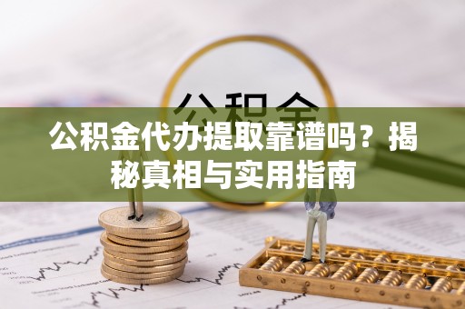 池上公积金代办提取靠谱吗？揭秘真相与实用指南