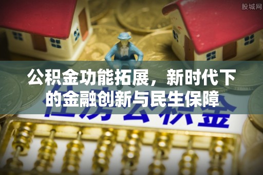 池上公积金功能拓展，新时代下的金融创新与民生保障