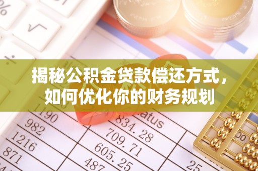 池上揭秘公积金贷款偿还方式，如何优化你的财务规划