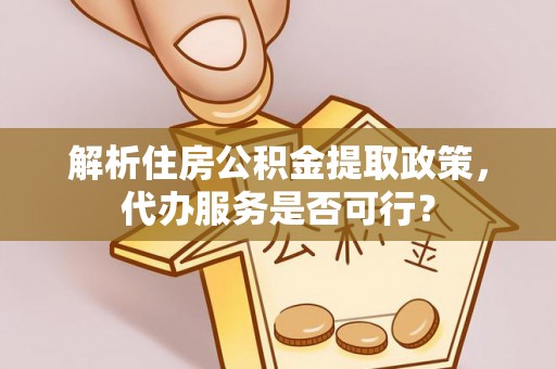 池上解析住房公积金提取政策，代办服务是否可行？