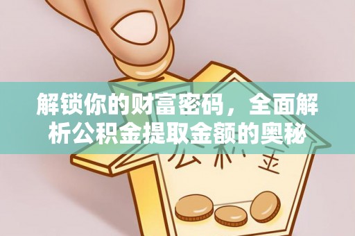 池上解锁你的财富密码，全面解析公积金提取金额的奥秘