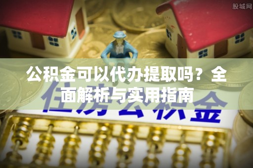 池上公积金可以代办提取吗？全面解析与实用指南