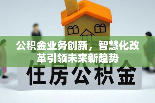 池上公积金业务创新，智慧化改革引领未来新趋势