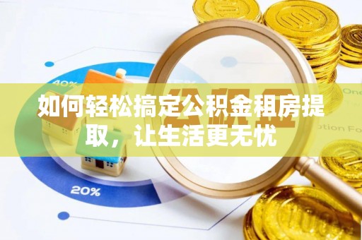 池上如何轻松搞定公积金租房提取，让生活更无忧