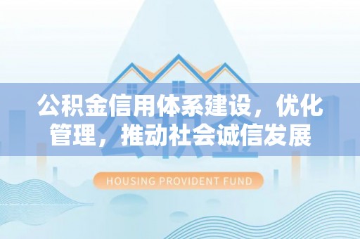 池上公积金信用体系建设，优化管理，推动社会诚信发展