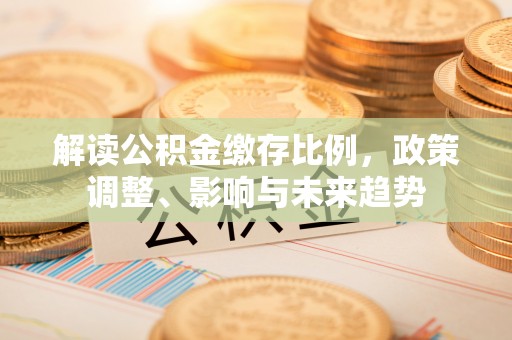 池上解读公积金缴存比例，政策调整、影响与未来趋势