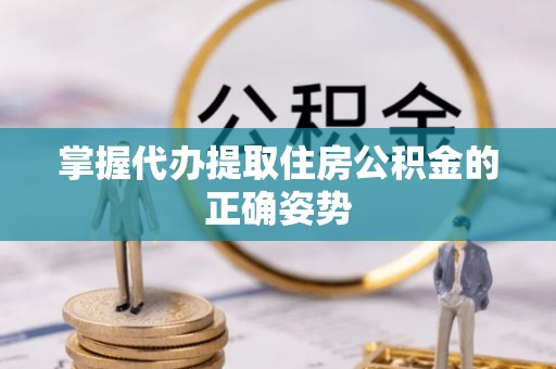 池上掌握代办提取住房公积金的正确姿势