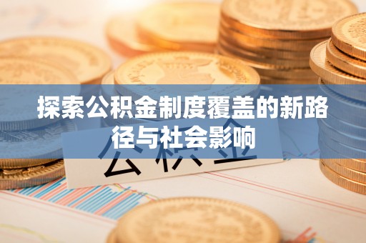 池上探索公积金制度覆盖的新路径与社会影响