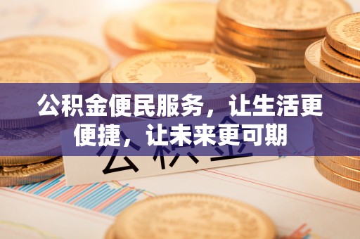 池上公积金便民服务，让生活更便捷，让未来更可期