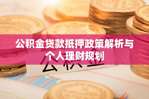 池上公积金贷款抵押政策解析与个人理财规划