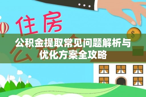 池上公积金提取常见问题解析与优化方案全攻略
