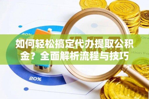 池上如何轻松搞定代办提取公积金？全面解析流程与技巧