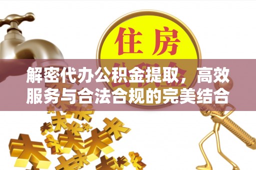 池上解密代办公积金提取，高效服务与合法合规的完美结合