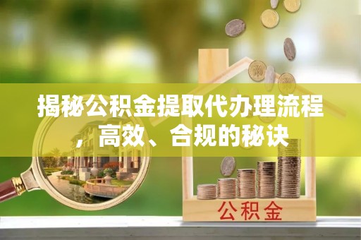 池上揭秘公积金提取代办理流程，高效、合规的秘诀