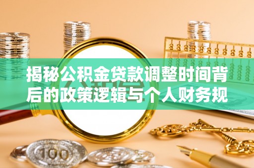 池上揭秘公积金贷款调整时间背后的政策逻辑与个人财务规划
