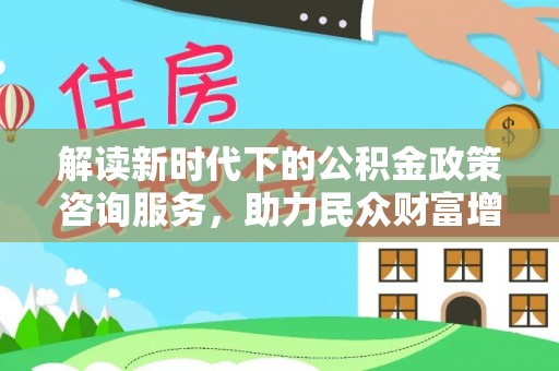 池上解读新时代下的公积金政策咨询服务，助力民众财富增值与安居梦想