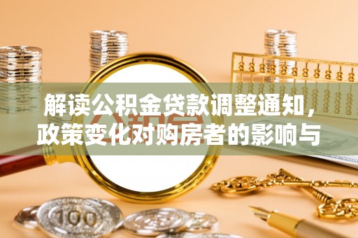池上解读公积金贷款调整通知，政策变化对购房者的影响与机遇
