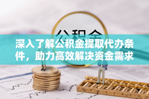 池上深入了解公积金提取代办条件，助力高效解决资金需求