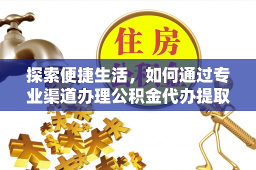 池上探索便捷生活，如何通过专业渠道办理公积金代办提取业务