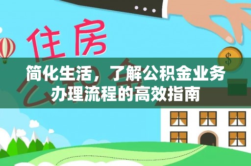 池上简化生活，了解公积金业务办理流程的高效指南