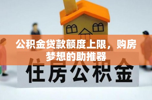 池上公积金贷款额度上限，购房梦想的助推器