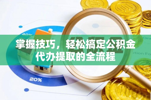 池上掌握技巧，轻松搞定公积金代办提取的全流程