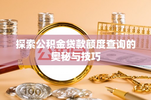 池上探索公积金贷款额度查询的奥秘与技巧