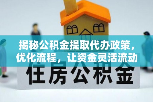 池上揭秘公积金提取代办政策，优化流程，让资金灵活流动