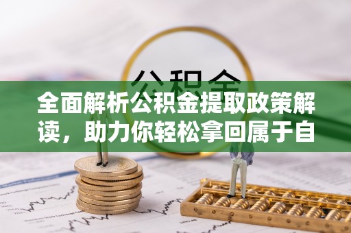 池上全面解析公积金提取政策解读，助力你轻松拿回属于自己的钱