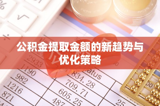 池上公积金提取金额的新趋势与优化策略