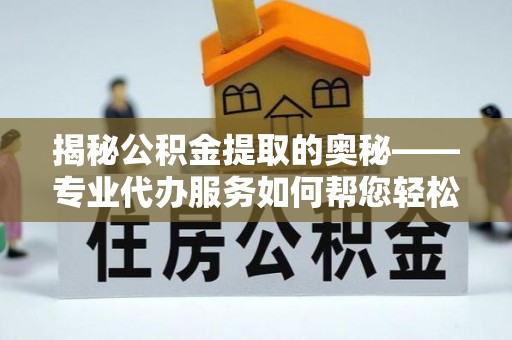 池上揭秘公积金提取的奥秘——专业代办服务如何帮您轻松搞定