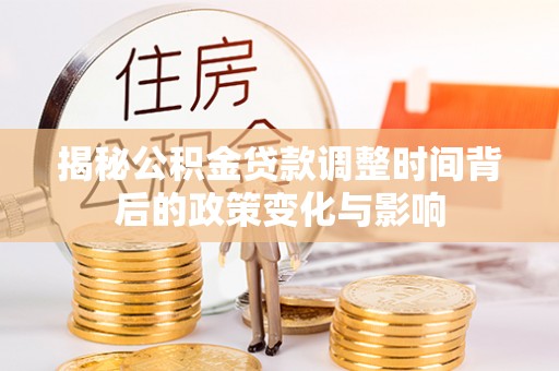 池上揭秘公积金贷款调整时间背后的政策变化与影响