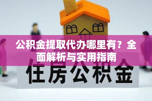池上公积金提取代办哪里有？全面解析与实用指南