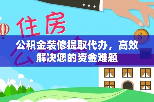 池上公积金装修提取代办，高效解决您的资金难题