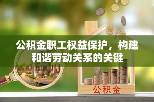 池上公积金职工权益保护，构建和谐劳动关系的关键