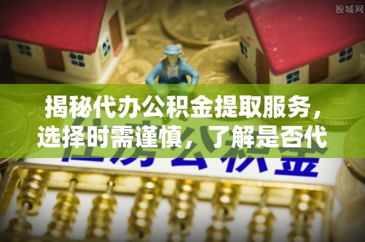 池上揭秘代办公积金提取服务，选择时需谨慎，了解是否代办公积金提取可靠吗？