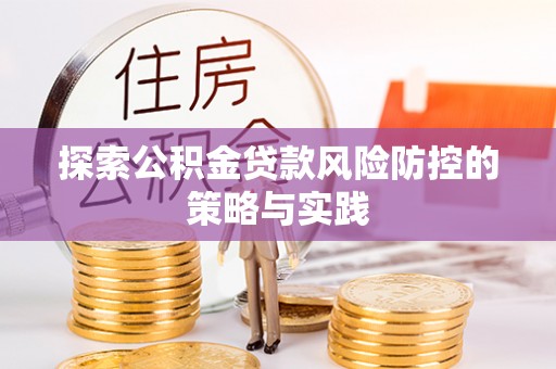 池上探索公积金贷款风险防控的策略与实践